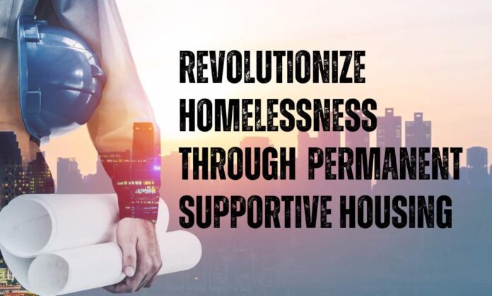 Revolutionize Homelessness Through Permanent Supportive Housing Revolutionize Homelessness Through Permanent Supportive Housing